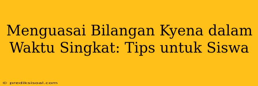 Menguasai Bilangan Kyena dalam Waktu Singkat: Tips untuk Siswa