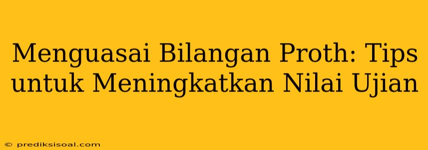 Menguasai Bilangan Proth: Tips untuk Meningkatkan Nilai Ujian