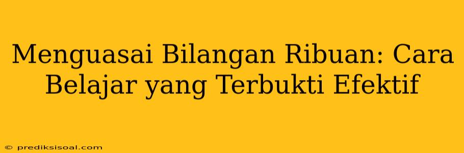 Menguasai Bilangan Ribuan: Cara Belajar yang Terbukti Efektif