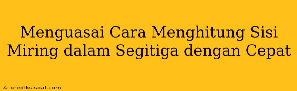 Menguasai Cara Menghitung Sisi Miring dalam Segitiga dengan Cepat