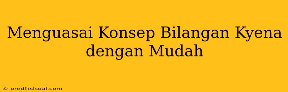 Menguasai Konsep Bilangan Kyena dengan Mudah