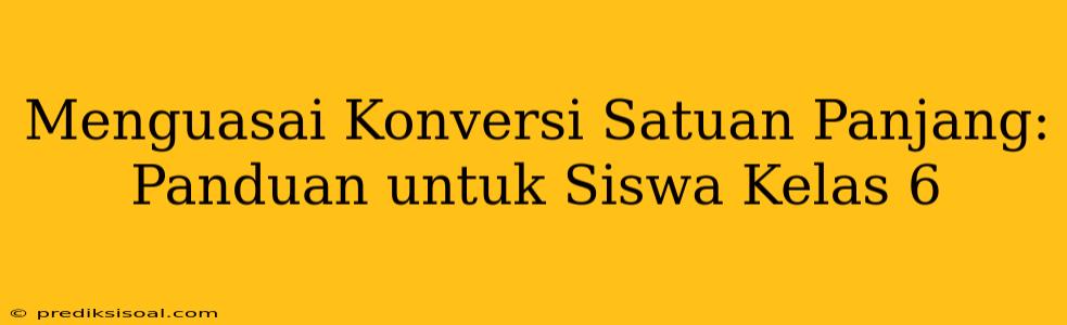 Menguasai Konversi Satuan Panjang: Panduan untuk Siswa Kelas 6