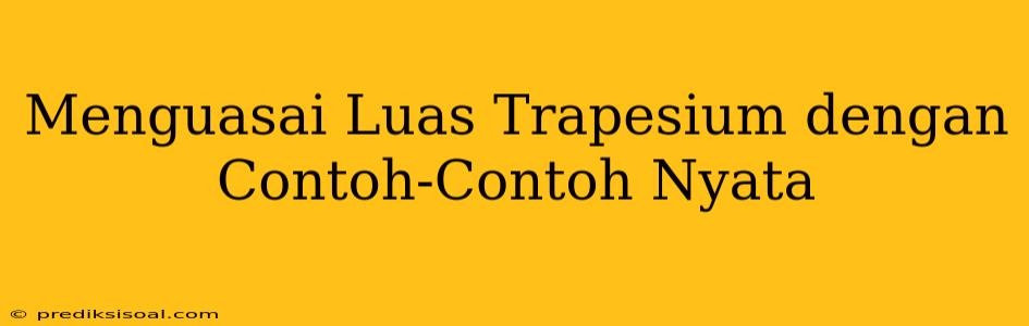 Menguasai Luas Trapesium dengan Contoh-Contoh Nyata