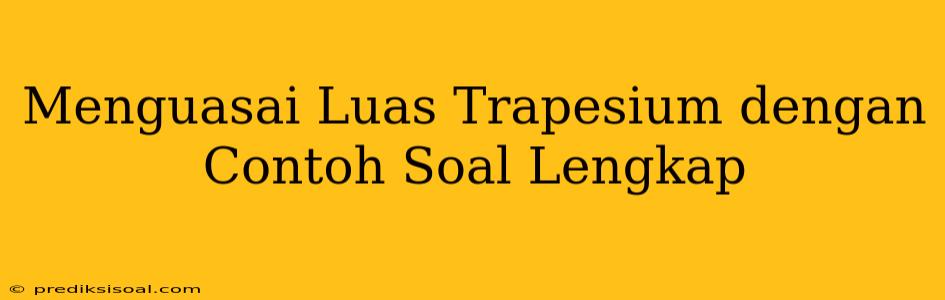 Menguasai Luas Trapesium dengan Contoh Soal Lengkap