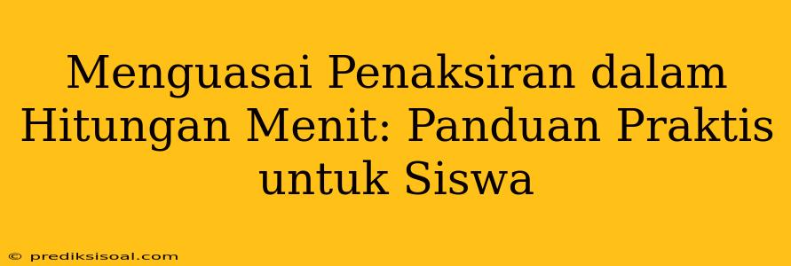 Menguasai Penaksiran dalam Hitungan Menit: Panduan Praktis untuk Siswa