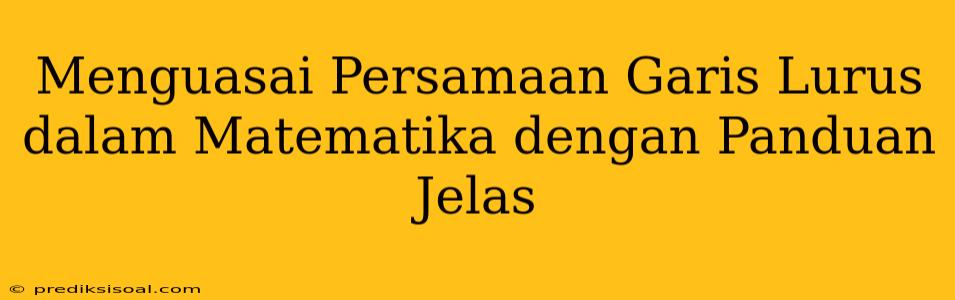 Menguasai Persamaan Garis Lurus dalam Matematika dengan Panduan Jelas