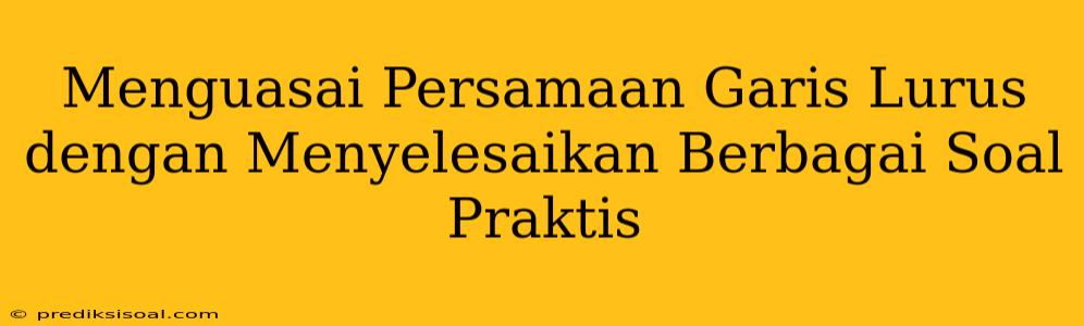 Menguasai Persamaan Garis Lurus dengan Menyelesaikan Berbagai Soal Praktis