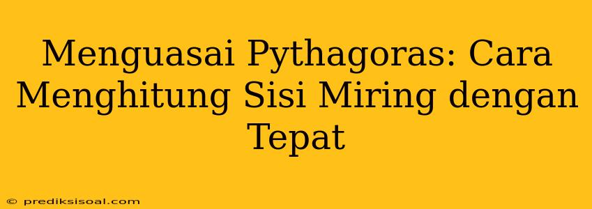 Menguasai Pythagoras: Cara Menghitung Sisi Miring dengan Tepat