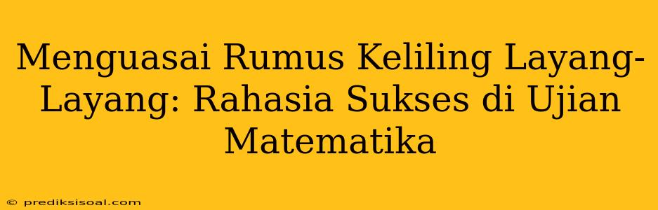 Menguasai Rumus Keliling Layang-Layang: Rahasia Sukses di Ujian Matematika