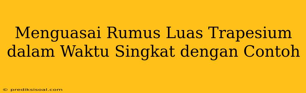 Menguasai Rumus Luas Trapesium dalam Waktu Singkat dengan Contoh