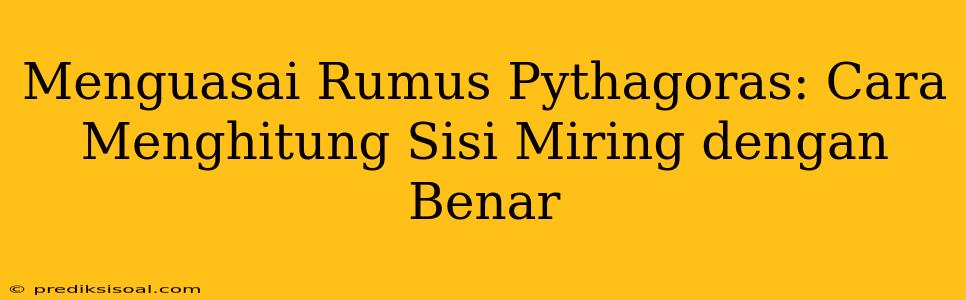 Menguasai Rumus Pythagoras: Cara Menghitung Sisi Miring dengan Benar