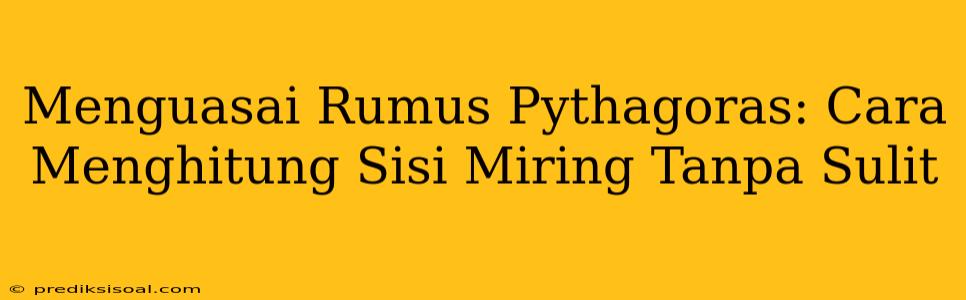 Menguasai Rumus Pythagoras: Cara Menghitung Sisi Miring Tanpa Sulit