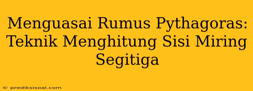 Menguasai Rumus Pythagoras: Teknik Menghitung Sisi Miring Segitiga