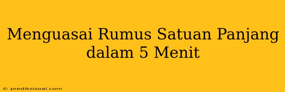 Menguasai Rumus Satuan Panjang dalam 5 Menit