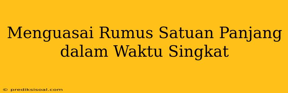 Menguasai Rumus Satuan Panjang dalam Waktu Singkat