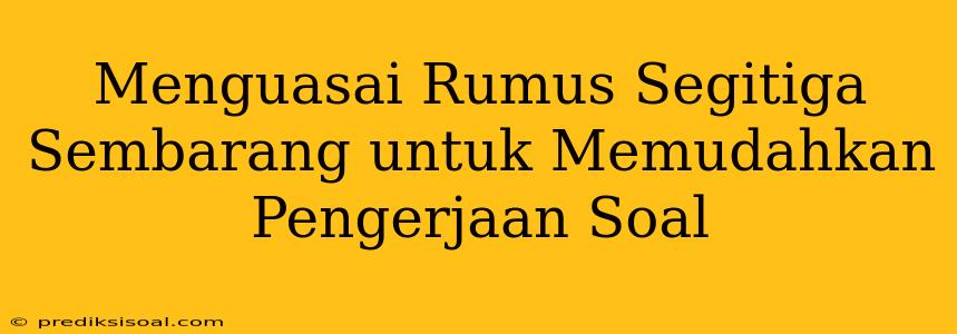 Menguasai Rumus Segitiga Sembarang untuk Memudahkan Pengerjaan Soal