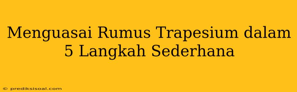 Menguasai Rumus Trapesium dalam 5 Langkah Sederhana