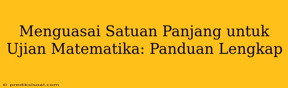 Menguasai Satuan Panjang untuk Ujian Matematika: Panduan Lengkap