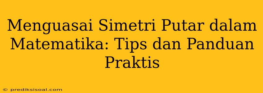 Menguasai Simetri Putar dalam Matematika: Tips dan Panduan Praktis