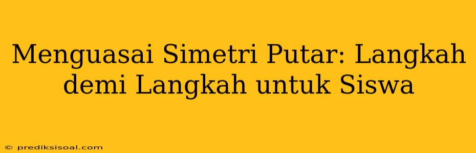 Menguasai Simetri Putar: Langkah demi Langkah untuk Siswa