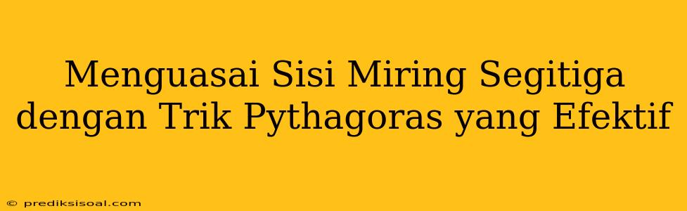 Menguasai Sisi Miring Segitiga dengan Trik Pythagoras yang Efektif