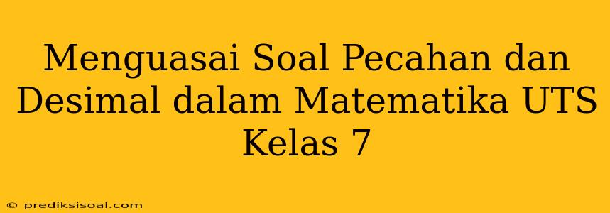 Menguasai Soal Pecahan dan Desimal dalam Matematika UTS Kelas 7