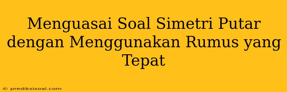 Menguasai Soal Simetri Putar dengan Menggunakan Rumus yang Tepat