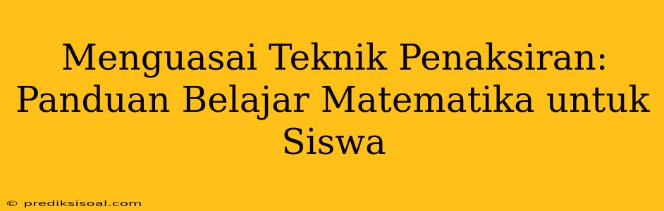 Menguasai Teknik Penaksiran: Panduan Belajar Matematika untuk Siswa