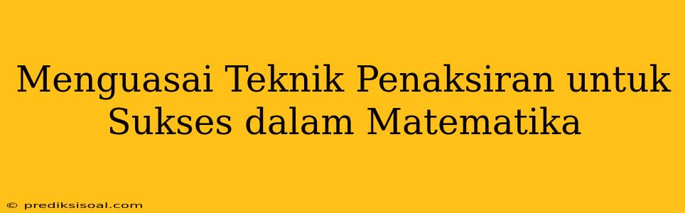 Menguasai Teknik Penaksiran untuk Sukses dalam Matematika