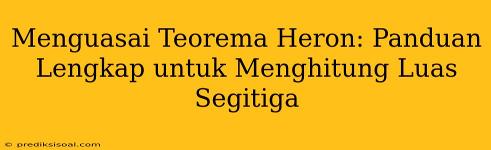 Menguasai Teorema Heron: Panduan Lengkap untuk Menghitung Luas Segitiga