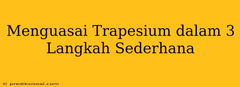 Menguasai Trapesium dalam 3 Langkah Sederhana