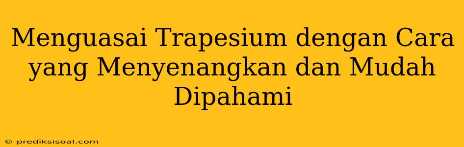 Menguasai Trapesium dengan Cara yang Menyenangkan dan Mudah Dipahami