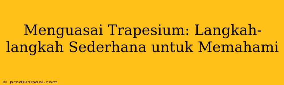 Menguasai Trapesium: Langkah-langkah Sederhana untuk Memahami