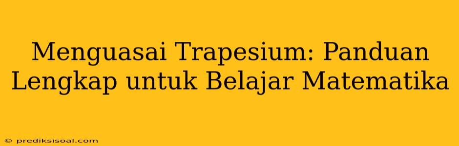 Menguasai Trapesium: Panduan Lengkap untuk Belajar Matematika