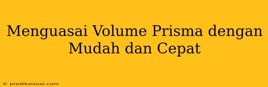 Menguasai Volume Prisma dengan Mudah dan Cepat