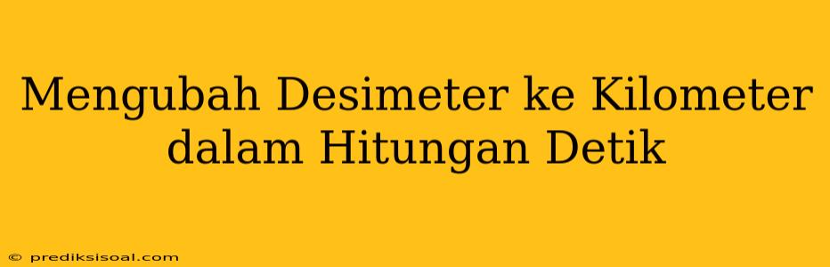 Mengubah Desimeter ke Kilometer dalam Hitungan Detik