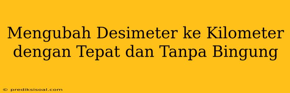 Mengubah Desimeter ke Kilometer dengan Tepat dan Tanpa Bingung