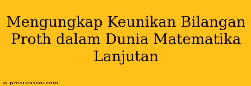 Mengungkap Keunikan Bilangan Proth dalam Dunia Matematika Lanjutan