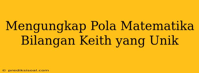 Mengungkap Pola Matematika Bilangan Keith yang Unik