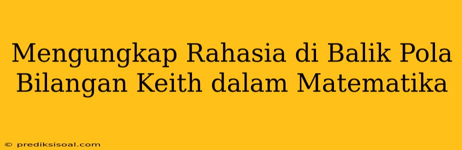 Mengungkap Rahasia di Balik Pola Bilangan Keith dalam Matematika