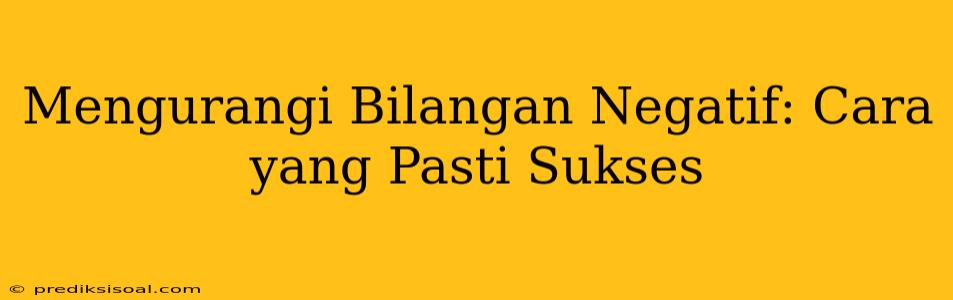 Mengurangi Bilangan Negatif: Cara yang Pasti Sukses