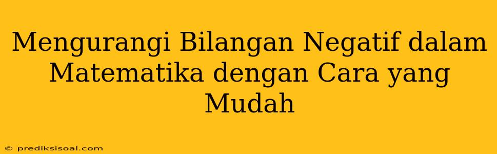 Mengurangi Bilangan Negatif dalam Matematika dengan Cara yang Mudah