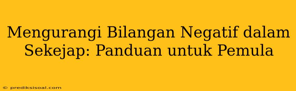 Mengurangi Bilangan Negatif dalam Sekejap: Panduan untuk Pemula