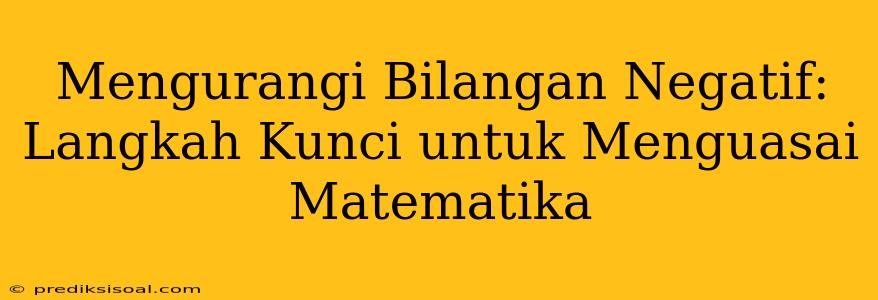 Mengurangi Bilangan Negatif: Langkah Kunci untuk Menguasai Matematika