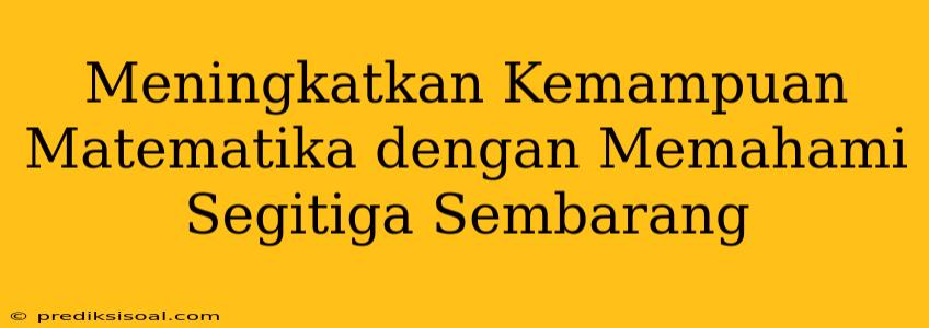 Meningkatkan Kemampuan Matematika dengan Memahami Segitiga Sembarang