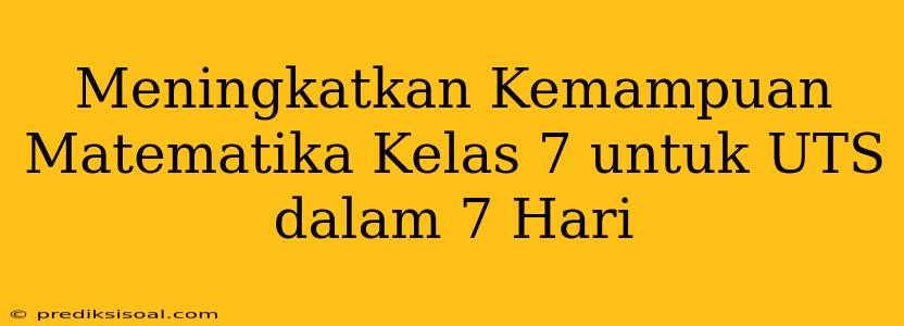 Meningkatkan Kemampuan Matematika Kelas 7 untuk UTS dalam 7 Hari