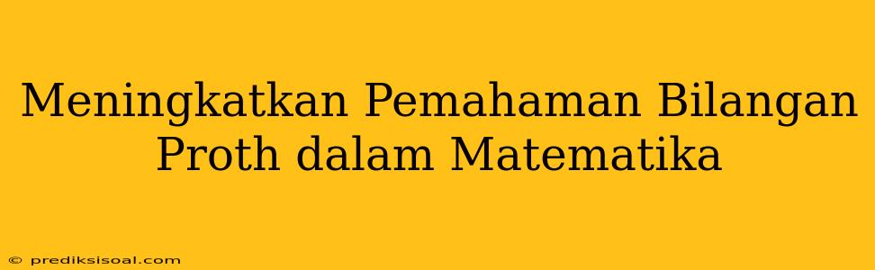 Meningkatkan Pemahaman Bilangan Proth dalam Matematika