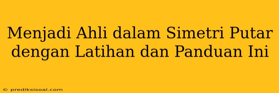 Menjadi Ahli dalam Simetri Putar dengan Latihan dan Panduan Ini