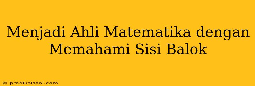 Menjadi Ahli Matematika dengan Memahami Sisi Balok