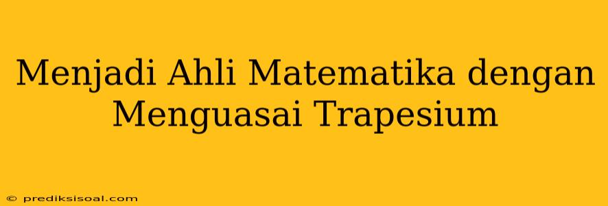 Menjadi Ahli Matematika dengan Menguasai Trapesium